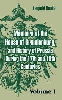 Memoirs of the House of Brandenburg, and History of Prussia During the 17th and 18th Centuries: (Volume One)