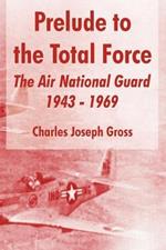 Prelude to the Total Force: The Air National Guard 1943 - 1969