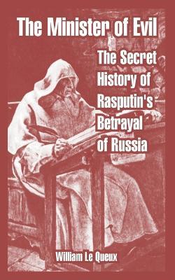 The Minister of Evil: The Secret History of Rasputin's Betrayal of Russia - William Le Queux - cover