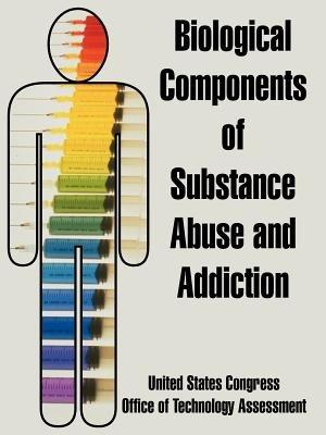 Biological Components of Substance Abuse and Addiction - United States Congress,Office of Technology Assessment - cover