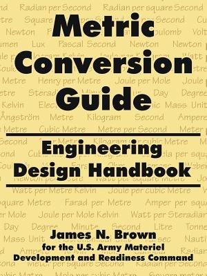 Metric Conversion Guide: Engineering Design Handbook - James N Brown,Us Army - cover