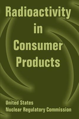 Radioactivity in Consumer Products - U S Nuclear Regulatory Commission - cover