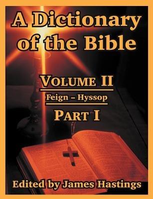 A Dictionary of the Bible: Volume II: (Part I: Feign -- Hyssop) - cover