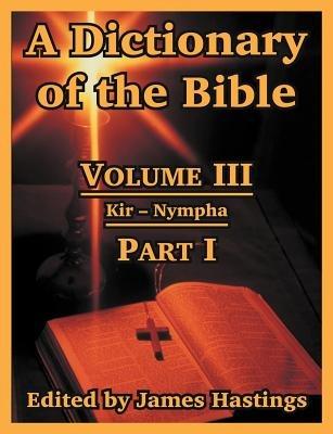 A Dictionary of the Bible: Volume III: (Part I: Kir -- Nympha) - cover