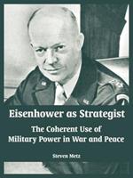 Eisenhower as Strategist: The Coherent Use of Military Power in War and Peace