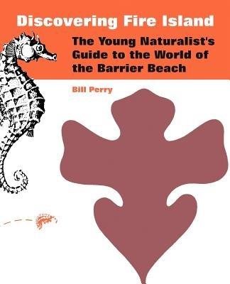 Discovering Fire Island: The Young Naturalist's Guide to the World of the Barrier Beach - Bill Perry - cover