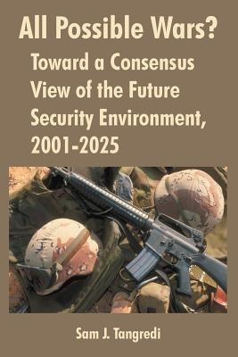 All Possible Wars?: Toward a Consensus View of the Future Security Environment, 2001-2025 - Sam J Tangredi - cover