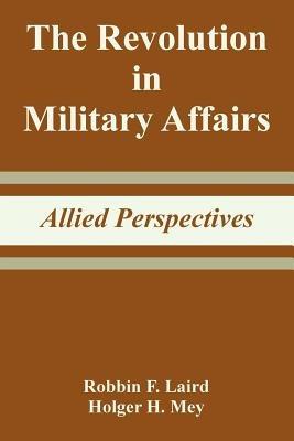The Revolution in Military Affairs: Allied Perspectives - Robbin Laird - cover