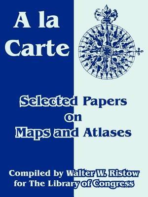 A la Carte: Selected Papers on Maps and Atlases - Library of Congress - cover