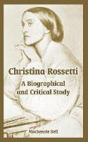 Christina Rossetti: A Biographical and Critical Study - MacKenzie Bell - cover