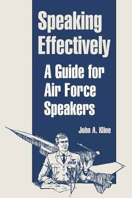 Speaking Effectively: A Guide for Air Force Speakers - John A Kline - cover