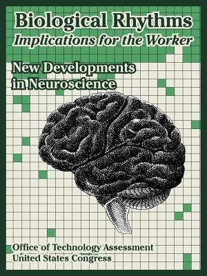 Biological Rhythms -- Implications for the Worker: New Developments in Neuroscience - Office of Technology Assessment,United States Congress - cover