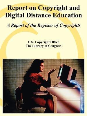 Report on Copyright and Digital Distance Education: A Report of the Register of Copyrights - U S Copyright Office,The Library of Congress - cover