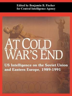 At Cold War's End: US Intelligence on the Soviet Union and Eastern Europe, 1989-1991 - Central Intelligence Agency - cover