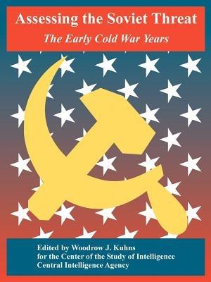 Assessing the Soviet Threat: The Early Cold War Years - Center of the Study of Intelligence,Central Intelligence Agency - cover