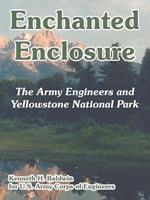 Enchanted Enclosure: The Army Engineers and Yellowstone National Park