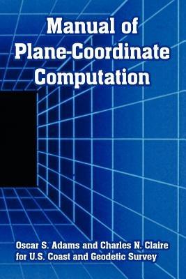 Manual of Plane-Coordinate Computation - Oscar S Adams,Charles N Claire,U S Coast and Geodetic Survey - cover