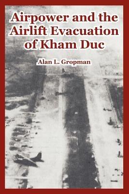 Airpower and the Airlift Evacuation of Kham Duc - Alan L Gropman - cover