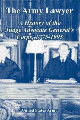 The Army Lawyer: A History of the Judge Advocate General's Corps, 1775-1995 - United States Army - cover