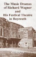 The Music Dramas of Richard Wagner and His Festival Theatre in Bayreuth
