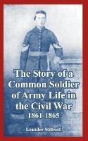 The Story of a Common Soldier of Army Life in the Civil War, 1861-1865