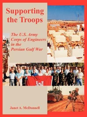 Supporting the Troops: The U.S. Army Corps of Engineers in the Persian Gulf War - Janet A McDonnell - cover