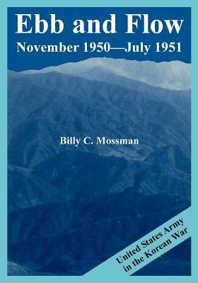 Ebb and Flow November 1950---July 1951: United States Army in the Korean War - Billy C Mossman - cover
