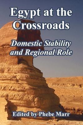 Egypt at the Crossroads: Domestic Stability and Regional Role - Phebe Marr - cover
