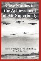 Case Studies in the Achievement of Air Superiority - U S Air Force - cover