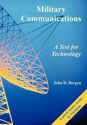 Military Communications: A Test for Technology - John D Bergen - cover