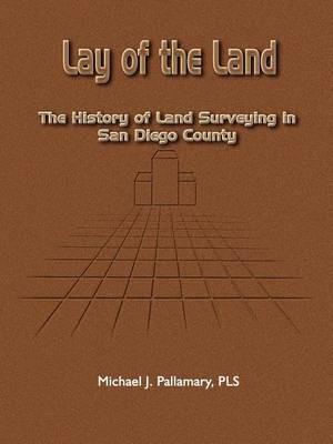 Lay of the Land: The History of Land Surveying in San Diego County - Michael J Pallamary - cover