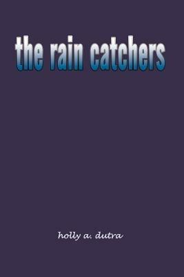 The Rain Catchers - holly a. dutra - cover