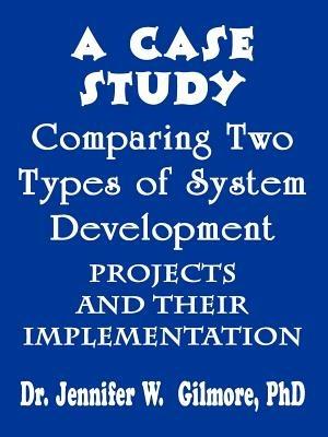 A Case Study Comparing Two Types of System Development Projects and - PhD Gilmore - cover