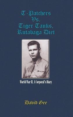 T-Patchers Vs. Tiger Tanks, Rutabaga Diet: World War II, A Corporal's Diary: World War II, A Corporal's Diary - David Gee - cover