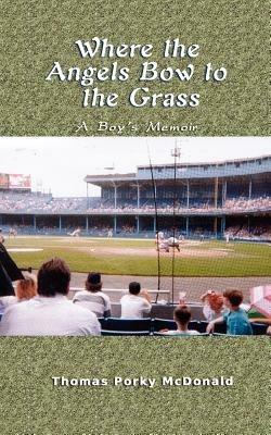 Where the Angels Bow to the Grass: A Boy's Memoir - Thomas Porky McDonald - cover