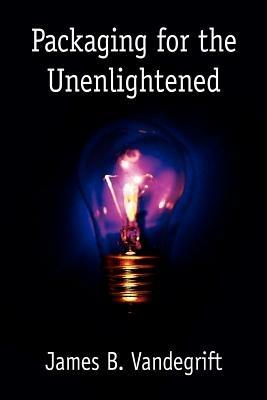 Packaging for the Unenlightened - James B. Vandegrift - cover