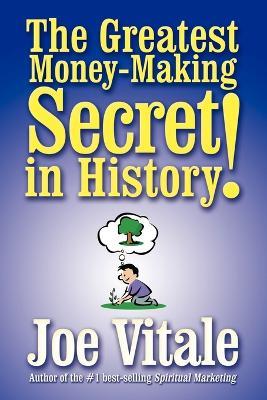 The Greatest Money-making Secret in History! - Joe Vitale - cover