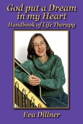 God Put a Dream in My Heart: Handbook of Life Therapy - Eva Dillner - cover