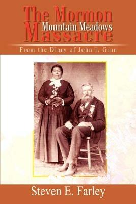 The Mormon Mountain Meadows Massacre: From the Diary of John I. Ginn - Steven E. Farley - cover