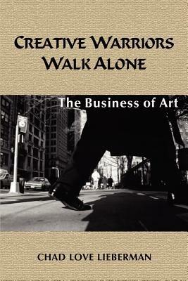 Creative Warriors Walk Alone: The Business of Art - Chad Love Lieberman - cover