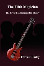 The Fifth Magician: the Great Beatles Impostor Theory: The Great Beatles Impostor Theory