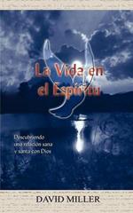 La Vida En El Espiritu: Descubriendo UNA Relacion Sana y Santa Con Dios: Descubriendo UNA Relacion Sana Y Santa Con Dios