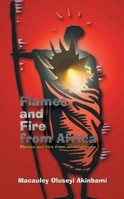 Flames and Fire from Africa: Flames and Fire from Africa, Poems - MacAuley Oluseyi Akinbami - cover