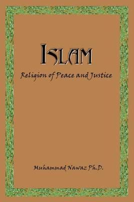 Islam: Religion of Peace and Justice - Muhammad Nawaz - cover