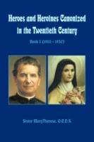 Heroes and Heroines Canonized in the Twentieth Century: Book I (1900 - 1950)