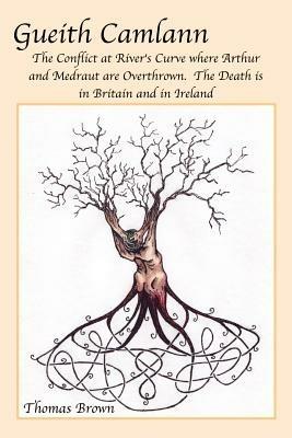 Gueith Camlann: the Conflict at River's Curve Where Arthur and Medraut are Overthrown: the Death is in Britain and Ireland: The Conflict at River's Curve Where Arthur and Medraut are Overthrown: the Death is in Britain and Ireland - Thomas Brown - cover