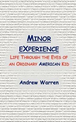 Minor Experience: Life Through the Eyes of an Ordinary American Kid - Andrew Warren - cover
