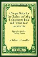 A Simple Guide for the Clueless, on Using the Internet to Build and Protect Your Investments.: What Your Money Manager, Broker, and Financial Advisor
