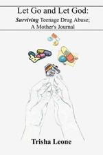 Let Go and Let God: Surviving Teenage Drug Abuse; A Mother's Journal