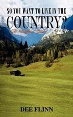 So You Want to Live in the Country?: (An Unofficial Guide)